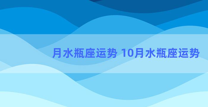 月水瓶座运势 10月水瓶座运势